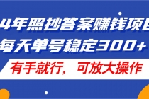 24年照抄答案赚钱项目，每天单号稳定300+，有手就行，可放大操作-“有力度”创业网